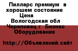 Пилларс премиум, в хорошем состояние  › Цена ­ 12 500 - Вологодская обл., Череповец г. Бизнес » Оборудование   